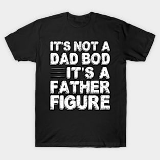 It'S Not A Dad Bod It'S A Father Figure Father'S Day T-Shirt